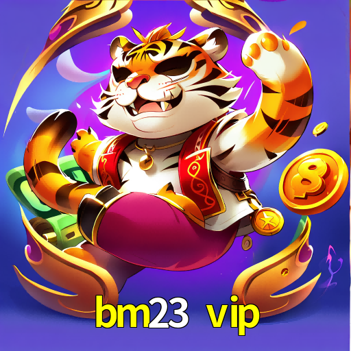 bm23 vip